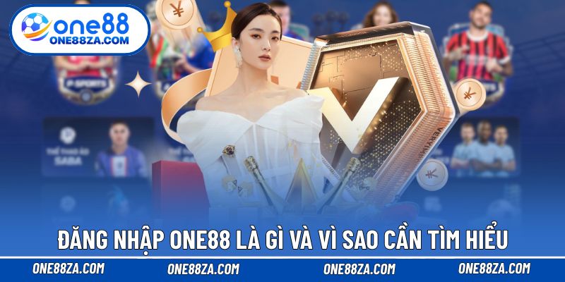 Đăng nhập ONE88 là gì và vì sao cần tìm hiểu