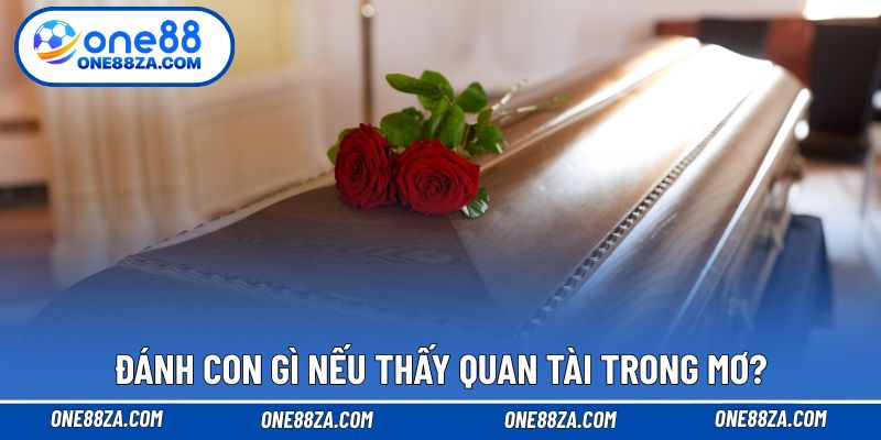 Đánh con gì nếu thấy quan tài trong mơ?