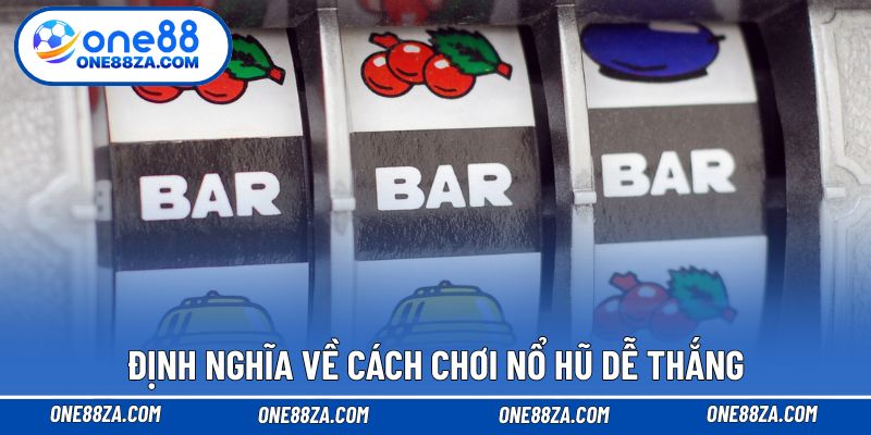 Định nghĩa về cách chơi nổ hũ dễ thắng