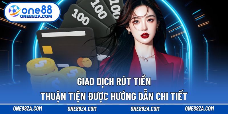 Giao dịch rút tiền thuận tiện được hướng dẫn chi tiết