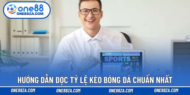Hướng dẫn đọc tỷ lệ kèo bóng đá chuẩn nhất