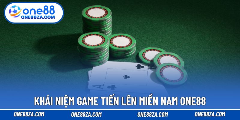 Khái niệm game Tiến lên miền Nam ONE88