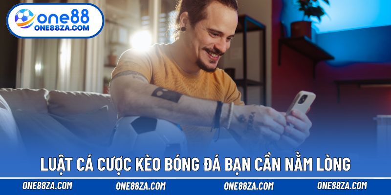 Luật cá cược kèo bóng đá bạn cần nằm lòng