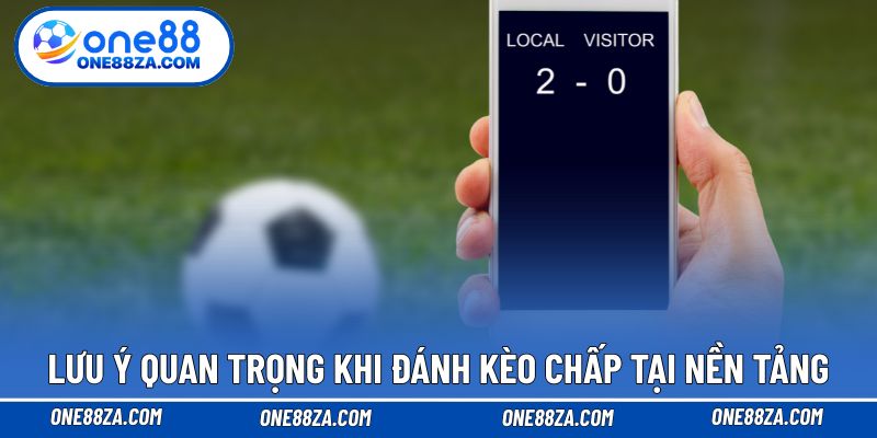 Lưu ý quan trọng khi đánh kèo chấp tại nền tảng