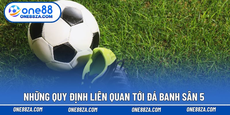 Những quy định liên quan tới đá banh sân 5 