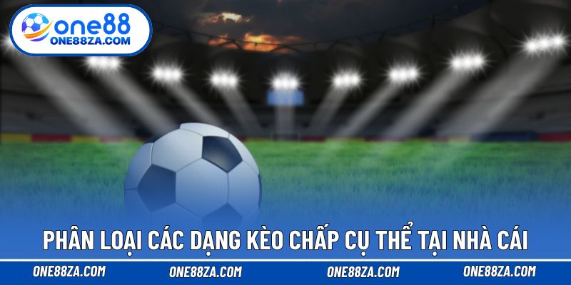Phân loại các dạng kèo chấp cụ thể tại nhà cái