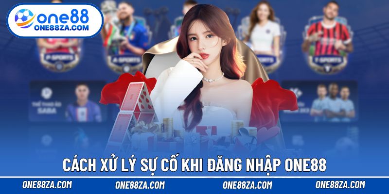 Cách xử lý sự cố khi đăng nhập ONE88